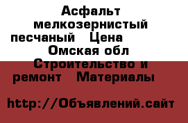 Асфальт мелкозернистый песчаный › Цена ­ 2 500 - Омская обл. Строительство и ремонт » Материалы   